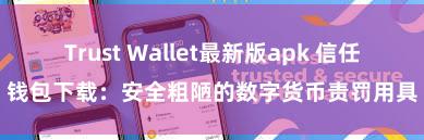 Trust Wallet最新版apk 信任钱包下载：安全粗陋的数字货币责罚用具