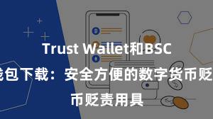 Trust Wallet和BSC 信任钱包下载：安全方便的数字货币贬责用具