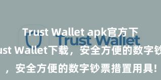 Trust Wallet apk官方下载 安卓版Trust Wallet下载，安全方便的数字钞票措置用具!